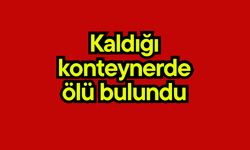 Kaldığı konteynerde ölü bulundu