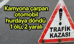 Kamyona çarpan otomobil hurdaya döndü: 1 ölü, 2 yaralı