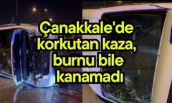 Çanakkale'de korkutan kaza, burnu bile kanamadı