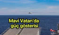 Mavi Vatan’da güç gösterisi