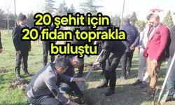 20 şehit için 20 fidan toprakla buluştu