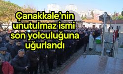 Çanakkale’nin unutulmaz ismi son yolculuğuna uğurlandı