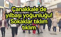 Çanakkale’de yılbaşı yoğunluğu! Sokaklar tıklım tıklım
