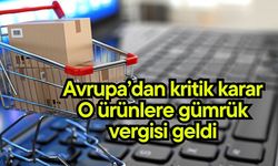 Avrupa’dan kritik karar: O ürünlere gümrük vergisi geldi