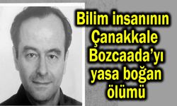 Bilim insanının Çanakkale Bozcaada’yı yasa boğan ölümü