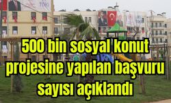 500 bin sosyal konut projesine yapılan başvuru sayısı açıklandı