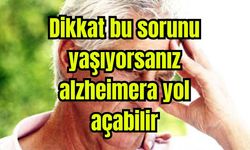 Dikkat bu sorunu yaşıyorsanız alzheimera yol açabilir