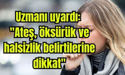 Uzmanı uyardı: "Ateş, öksürük ve halsizlik belirtilerine dikkat"