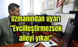 "Evcilleştirmezsek aileyi yıkar"