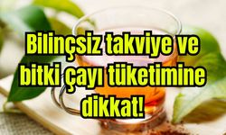 Bilinçsiz takviye ve bitki çayı tüketimine dikkat (Video)