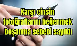 Karşı cinsin fotoğraflarını beğenmek boşanma sebebi sayıldı