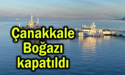 Çanakkale Boğazı kapatıldı! (Video)