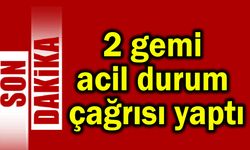 İki gemi acil durum çağrısı yaptı (Video)