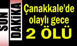 Çanakkale'de olaylı gece, 2 ölü