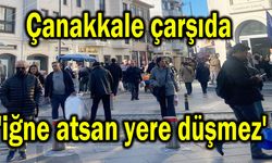 Çanakkale çarşıda 'iğne atsan yere düşmez'