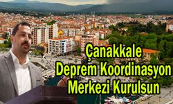 'Çanakkale Deprem Koordinasyon Merkezi Kurulsun'