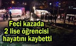 Feci kazada 2 lise öğrencisi hayatını kaybetti