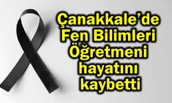 Çanakkale’de Fen Bilimleri Öğretmeni hayatını kaybetti