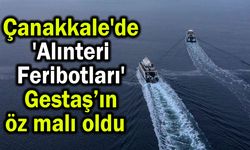 Çanakkale'de 'Alınteri Feribotları' Gestaş’ın öz malı oldu