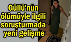 Güllü'nün ölümüyle ilgili soruşturmada yeni gelişme