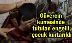 Güvercin kümesinde tutulan engelli çocuk kurtarıldı