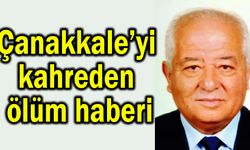 Çanakkale’yi kahreden vefat haberi!