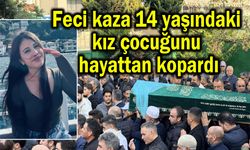 Feci kaza 14 yaşındaki kız çocuğunu hayattan kopardı