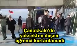 Çanakkale’de yüksekten düşen öğrenci kurtarılamadı