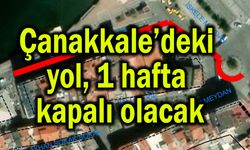 Çanakkale’deki yol 1 hafta kapalı olacak