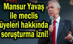 Mansur Yavaş ve meclis üyeleri hakkında soruşturma izni!