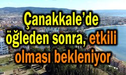 Çanakkale’de öğleden sonra etkili olması bekleniyor