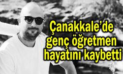 Çanakkale’de genç öğretmen hayatını kaybetti