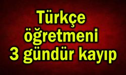 Türkçe öğretmeni 3 gündür kayıp