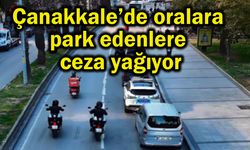 Çanakkale’de oralara park edenlere ceza yağıyor