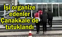 İşi organize edenler Çanakkale’de tutuklandı (Video)