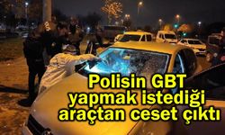 Polisin GBT yapmak istediği araçtan ceset çıktı