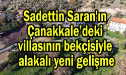 Saran'ın Çanakkale’deki villa bekçisiyle alakalı gelişme