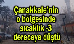 Çanakkale’nin o bölgesinde sıcaklık -3 dereceye düştü