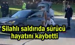 Silahlı saldırıda sürücü hayatını kaybetti