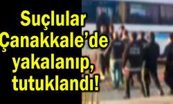 Suçlular Çanakkale’de yakalanıp, tutuklandı!