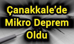 Çanakkale’de Mikro Deprem Oldu