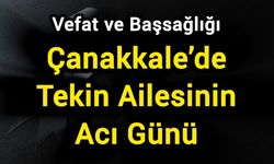 Çanakkale’de Tekin Ailesinin Acı Günü