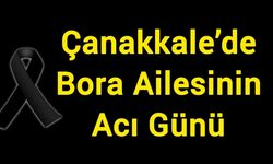 Çanakkale’de Bora Ailesinin Acı Günü