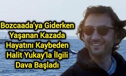 Bozcaada’ya Giderken Yaşanan Kazada Hayatını Kaybeden Halit Yukay’la İlgili Dava Başladı