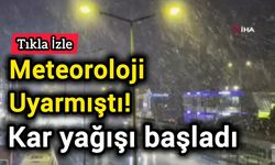Meteoroloji Uyarmıştı! Kar yağışı başladı