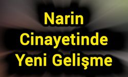 Narin Cinayetinde Yeni Gelişme