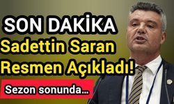 Son Dakika! Sadettin Saran Resmen Açıkladı! Sezon sonunda…
