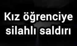 Kız öğrenciye silahlı saldırı
