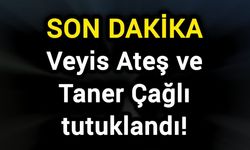 Son Dakika: Veyis Ateş ve Taner Çağlı tutuklandı!