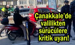 Çanakkale’de valilikten sürücülere kritik uyarı!